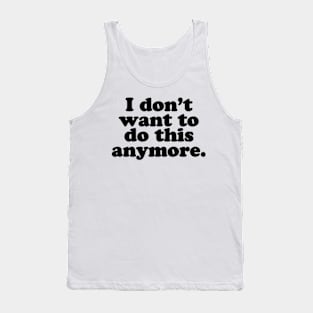 I don't want to do this anymore. [Black Ink] Tank Top